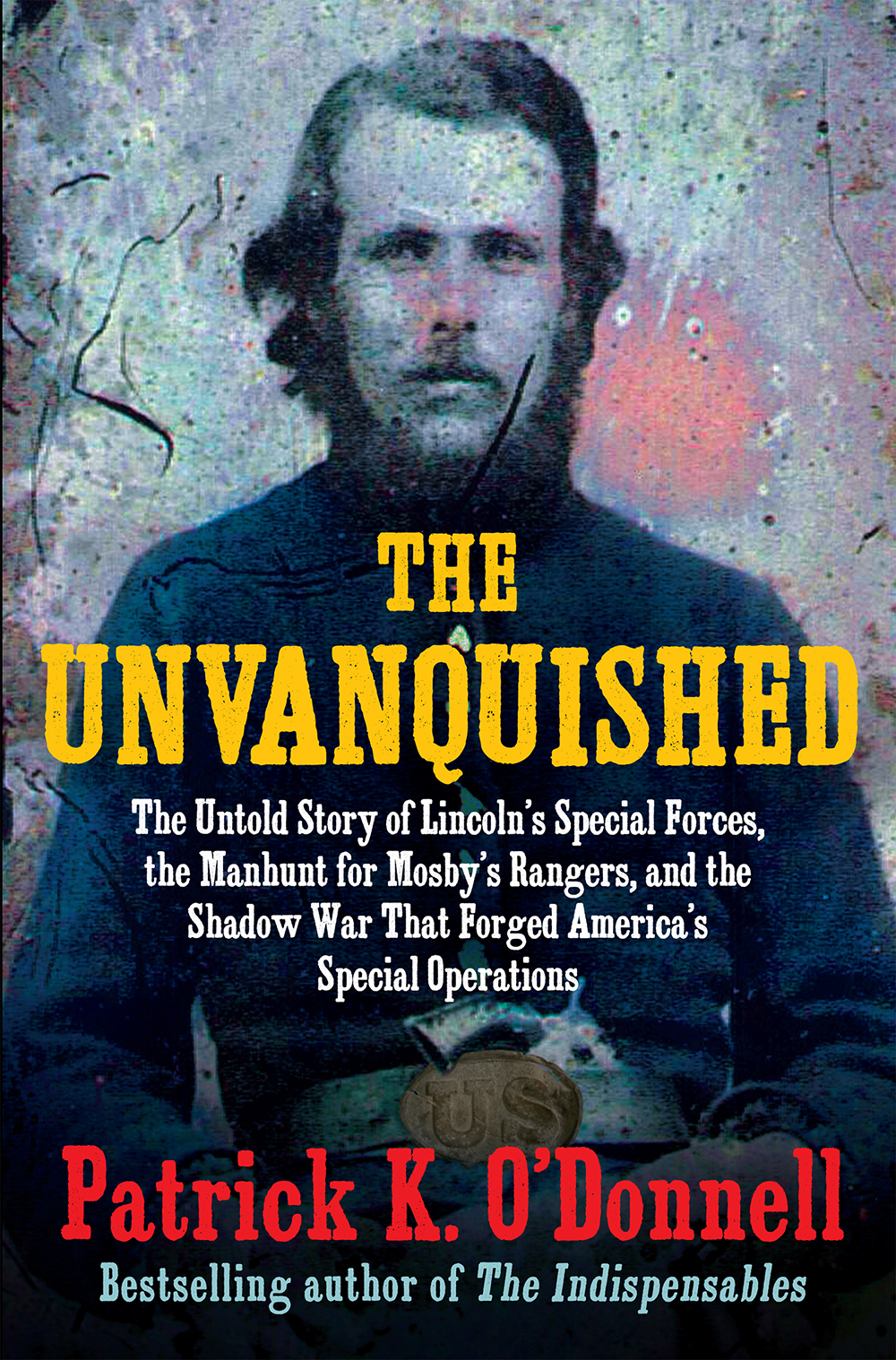 Cover for The Unvanquished: The Untold Story of Lincoln's Special Forces, the Manhunt for Mosby's Rangers, and the Shadow War That Forged America's Special Operations